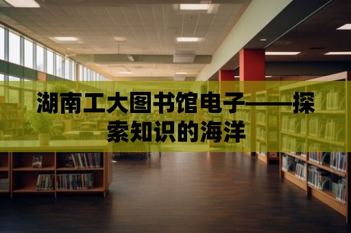 湖南工大圖書館電子——探索知識的海洋