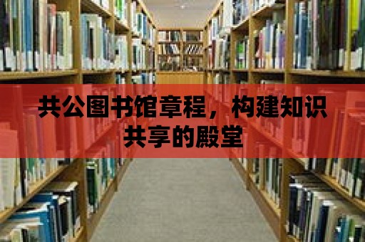 共公圖書館章程，構(gòu)建知識共享的殿堂