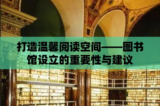 打造溫馨閱讀空間——圖書館設立的重要性與建議