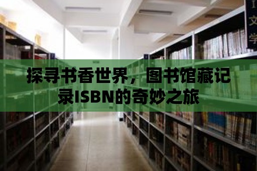 探尋書(shū)香世界，圖書(shū)館藏記錄ISBN的奇妙之旅