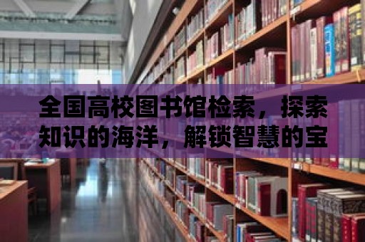 全國高校圖書館檢索，探索知識的海洋，解鎖智慧的寶庫