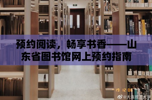 預約閱讀，暢享書香——山東省圖書館網上預約指南