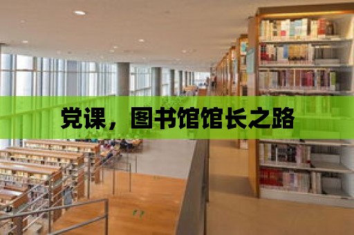 黨課，圖書館館長之路