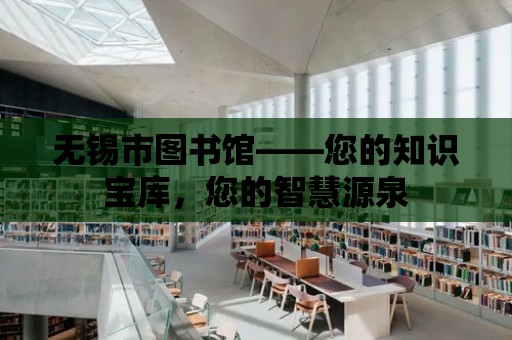 無錫市圖書館——您的知識寶庫，您的智慧源泉