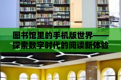 圖書館里的手機版世界——探索數字時代的閱讀新體驗