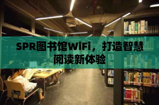 SPR圖書館WiFi，打造智慧閱讀新體驗