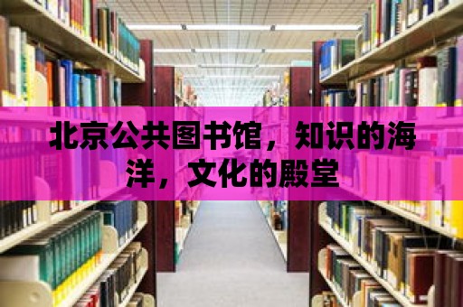 北京公共圖書館，知識的海洋，文化的殿堂