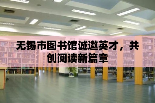 無錫市圖書館誠邀英才，共創閱讀新篇章