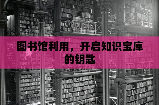 圖書館利用，開啟知識寶庫的鑰匙