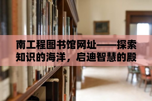 南工程圖書館網(wǎng)址——探索知識的海洋，啟迪智慧的殿堂