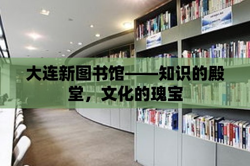 大連新圖書館——知識(shí)的殿堂，文化的瑰寶