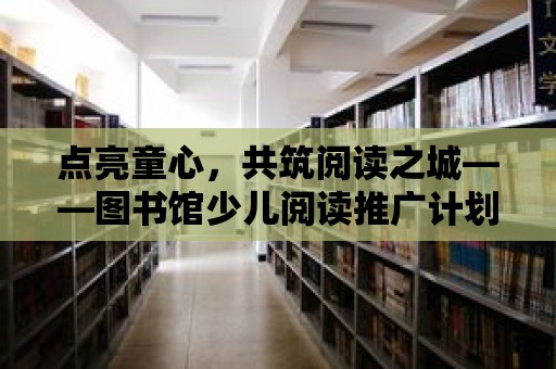 點亮童心，共筑閱讀之城——圖書館少兒閱讀推廣計劃