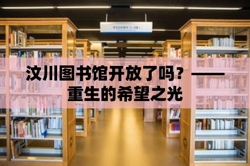 汶川圖書館開放了嗎？——重生的希望之光