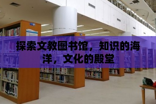 探索文教圖書館，知識(shí)的海洋，文化的殿堂