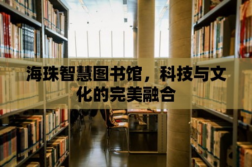 海珠智慧圖書館，科技與文化的完美融合