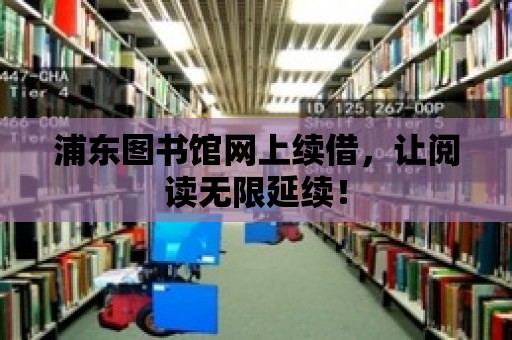 浦東圖書館網上續借，讓閱讀無限延續！