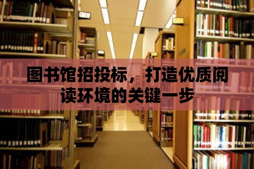 圖書館招投標，打造優(yōu)質(zhì)閱讀環(huán)境的關(guān)鍵一步