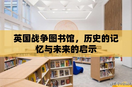 英國戰(zhàn)爭圖書館，歷史的記憶與未來的啟示