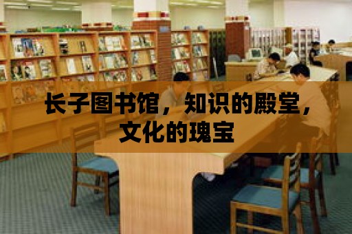 長子圖書館，知識的殿堂，文化的瑰寶