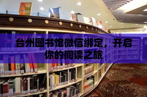 臺州圖書館微信綁定，開啟你的閱讀之旅