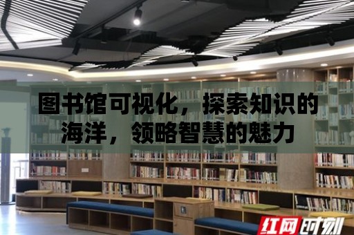 圖書館可視化，探索知識的海洋，領略智慧的魅力