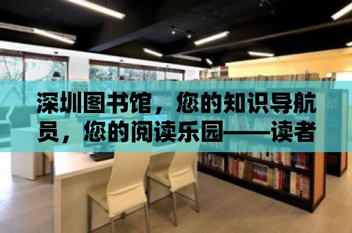 深圳圖書館，您的知識導航員，您的閱讀樂園——讀者證攻略