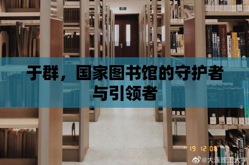 于群，國家圖書館的守護者與引領者