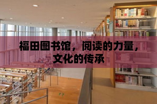 福田圖書館，閱讀的力量，文化的傳承