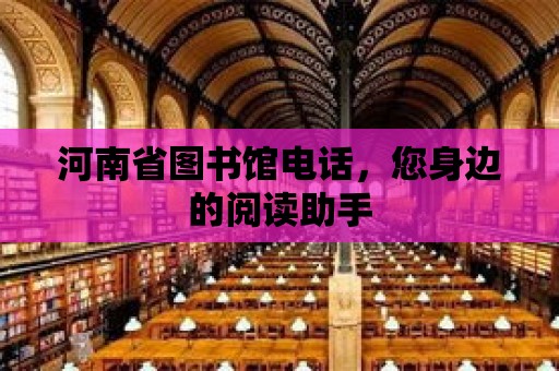 河南省圖書館電話，您身邊的閱讀助手