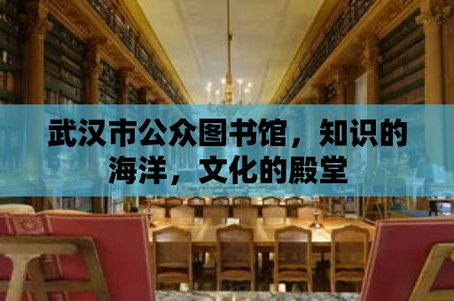 武漢市公眾圖書館，知識的海洋，文化的殿堂