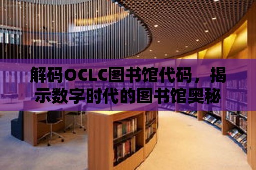 解碼OCLC圖書館代碼，揭示數字時代的圖書館奧秘