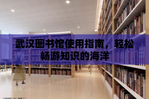 武漢圖書館使用指南，輕松暢游知識的海洋