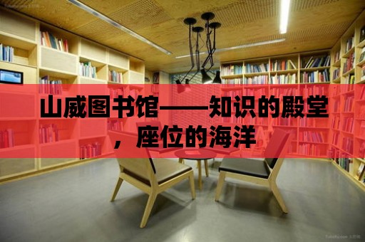 山威圖書館——知識的殿堂，座位的海洋