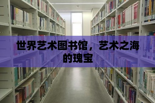 世界藝術圖書館，藝術之海的瑰寶