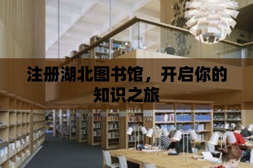 注冊湖北圖書館，開啟你的知識之旅