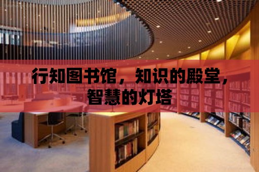 行知圖書館，知識的殿堂，智慧的燈塔