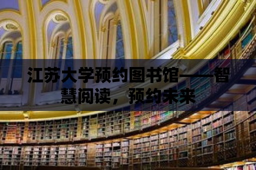 江蘇大學預約圖書館——智慧閱讀，預約未來