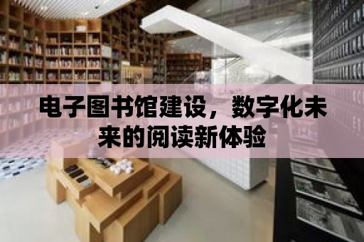 電子圖書館建設，數字化未來的閱讀新體驗