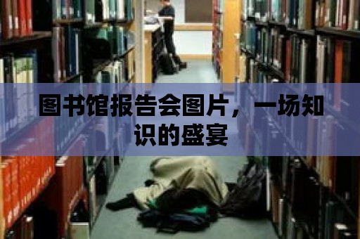 圖書館報(bào)告會圖片，一場知識的盛宴