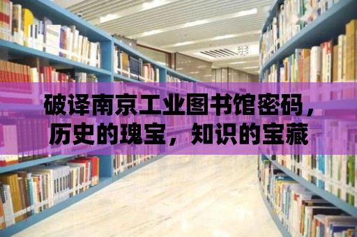 破譯南京工業圖書館密碼，歷史的瑰寶，知識的寶藏