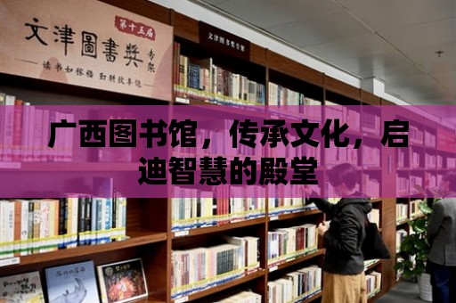 廣西圖書館，傳承文化，啟迪智慧的殿堂