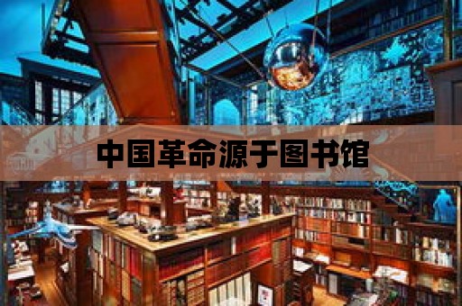 中國革命源于圖書館