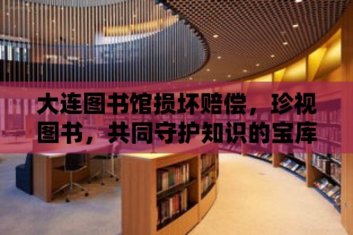 大連圖書館損壞賠償，珍視圖書，共同守護知識的寶庫