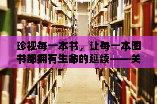 珍視每一本書，讓每一本圖書都擁有生命的延續——關于圖書館圖書過期的思考