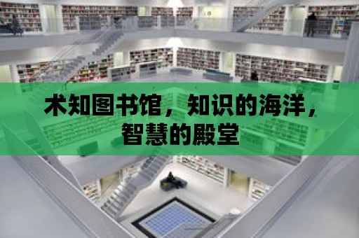 術知圖書館，知識的海洋，智慧的殿堂