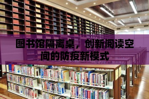 圖書館隔離桌，創(chuàng)新閱讀空間的防疫新模式