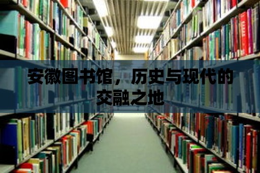 安徽圖書館，歷史與現代的交融之地