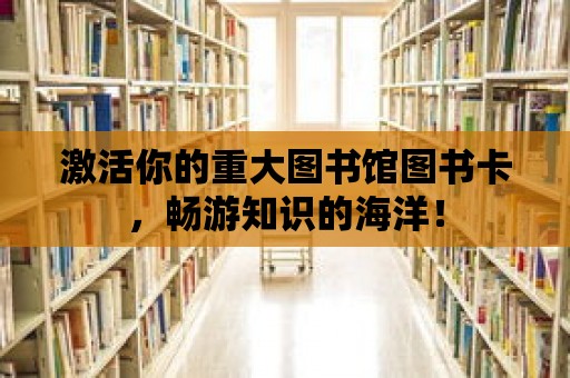 激活你的重大圖書館圖書卡，暢游知識的海洋！