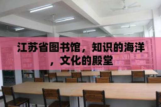 江蘇省圖書館，知識的海洋，文化的殿堂