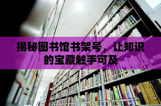 揭秘圖書館書架號(hào)，讓知識(shí)的寶藏觸手可及